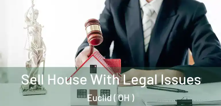  Sell House With Legal Issues Euclid ( OH )