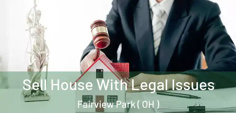  Sell House With Legal Issues Fairview Park ( OH )