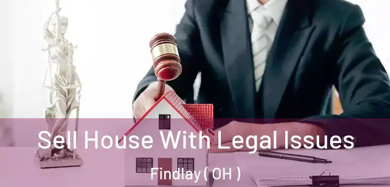 Sell House With Legal Issues Findlay ( OH )