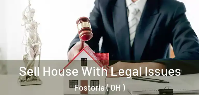  Sell House With Legal Issues Fostoria ( OH )
