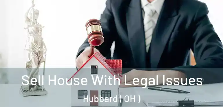  Sell House With Legal Issues Hubbard ( OH )