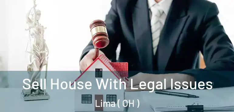  Sell House With Legal Issues Lima ( OH )