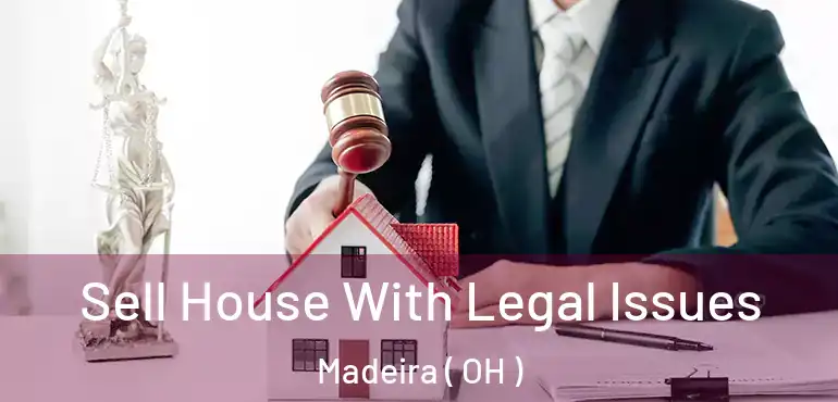  Sell House With Legal Issues Madeira ( OH )