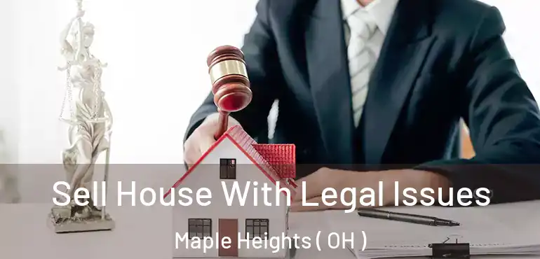  Sell House With Legal Issues Maple Heights ( OH )