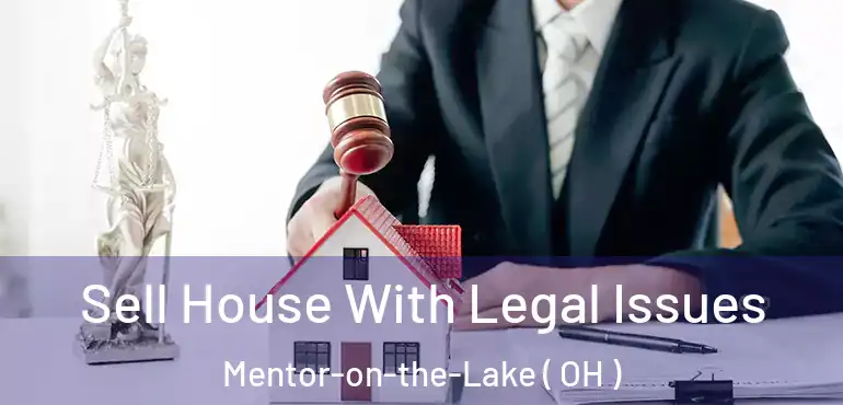  Sell House With Legal Issues Mentor-on-the-Lake ( OH )