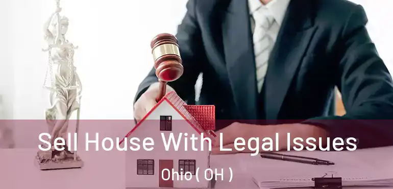  Sell House With Legal Issues Ohio ( OH )