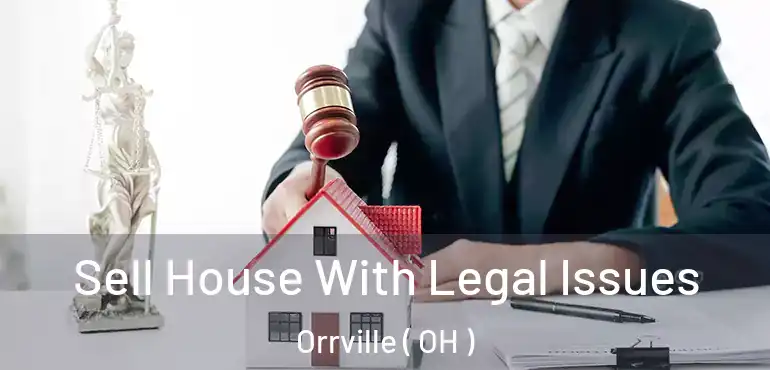  Sell House With Legal Issues Orrville ( OH )