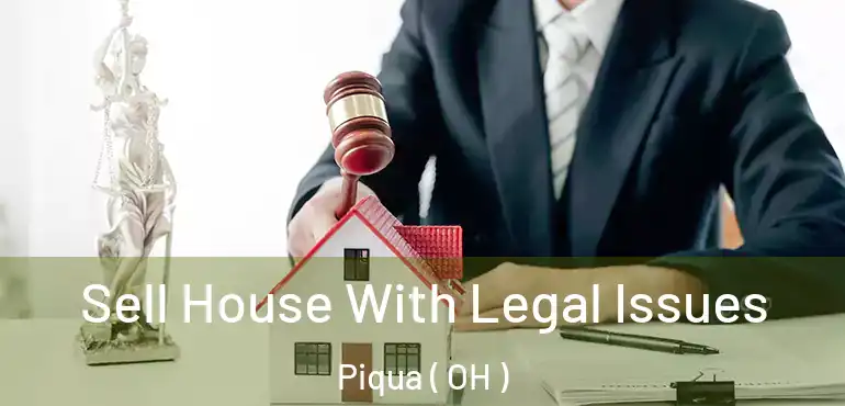  Sell House With Legal Issues Piqua ( OH )