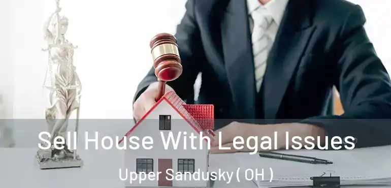  Sell House With Legal Issues Upper Sandusky ( OH )