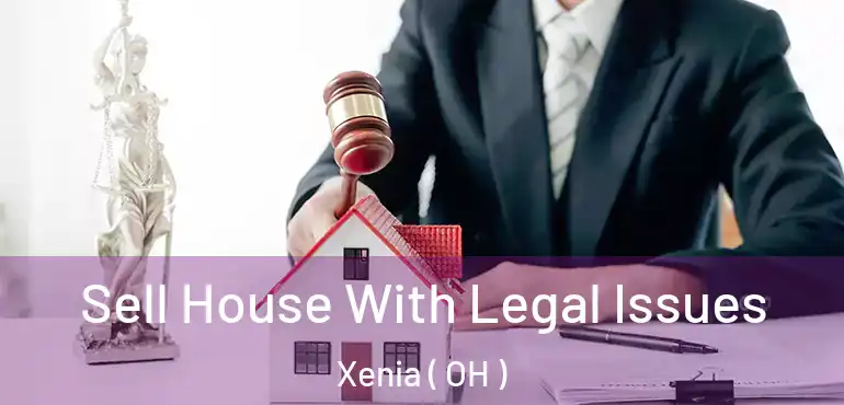  Sell House With Legal Issues Xenia ( OH )