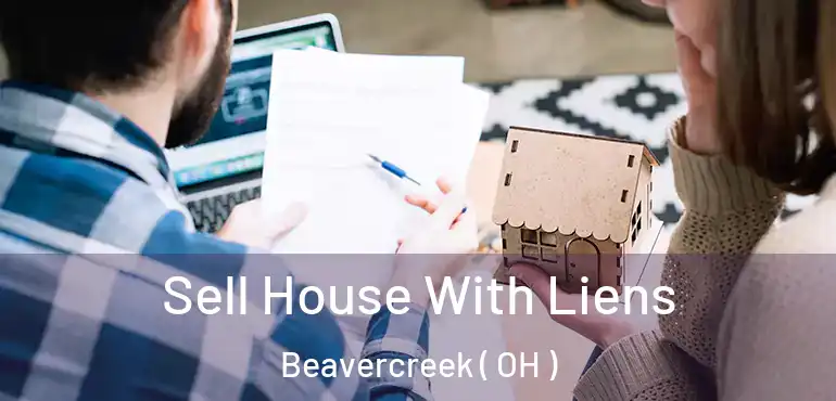  Sell House With Liens Beavercreek ( OH )