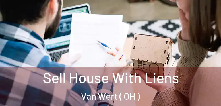  Sell House With Liens Van Wert ( OH )