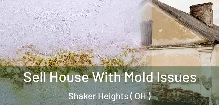  Sell House With Mold Issues Shaker Heights ( OH )
