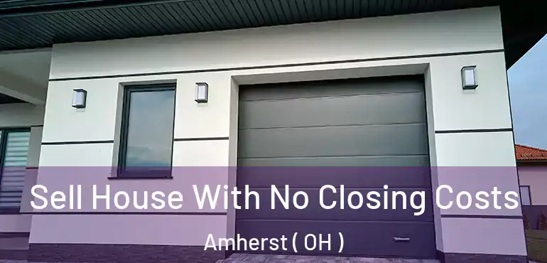  Sell House With No Closing Costs Amherst ( OH )