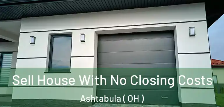  Sell House With No Closing Costs Ashtabula ( OH )