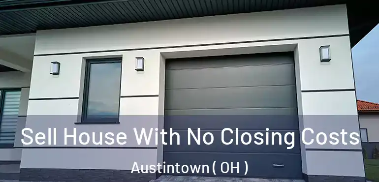  Sell House With No Closing Costs Austintown ( OH )