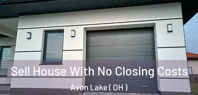  Sell House With No Closing Costs Avon Lake ( OH )