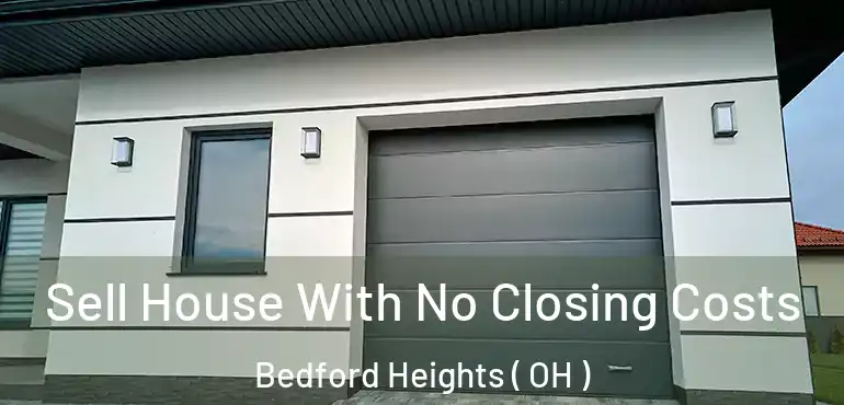  Sell House With No Closing Costs Bedford Heights ( OH )