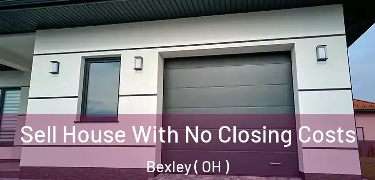  Sell House With No Closing Costs Bexley ( OH )