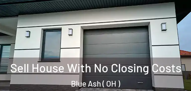  Sell House With No Closing Costs Blue Ash ( OH )