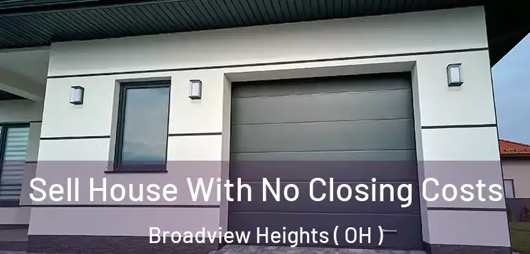  Sell House With No Closing Costs Broadview Heights ( OH )