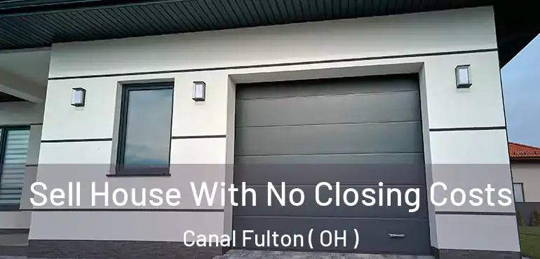  Sell House With No Closing Costs Canal Fulton ( OH )