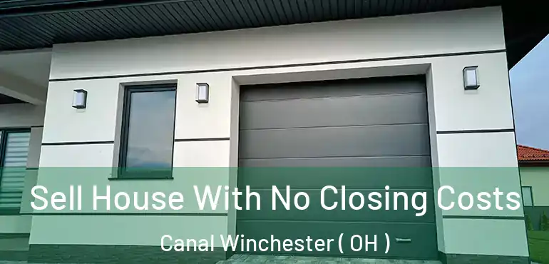  Sell House With No Closing Costs Canal Winchester ( OH )