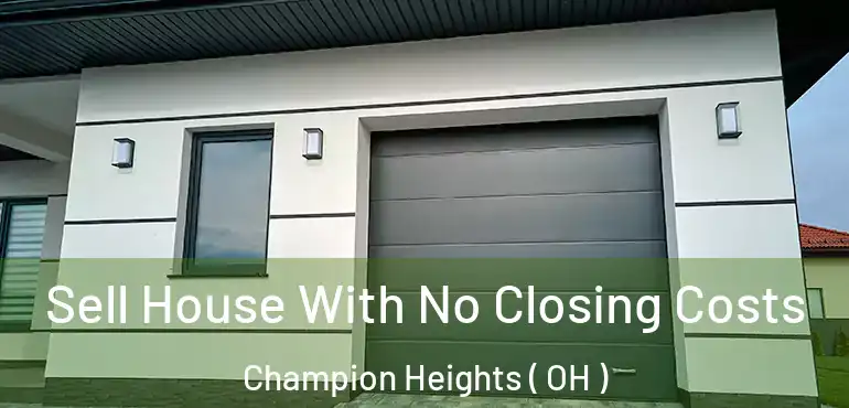  Sell House With No Closing Costs Champion Heights ( OH )