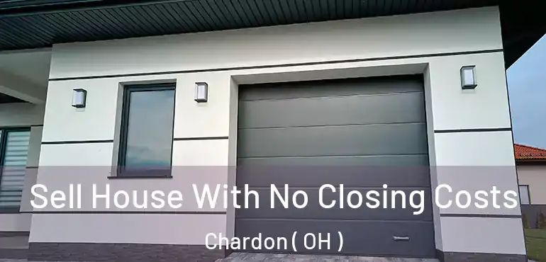  Sell House With No Closing Costs Chardon ( OH )
