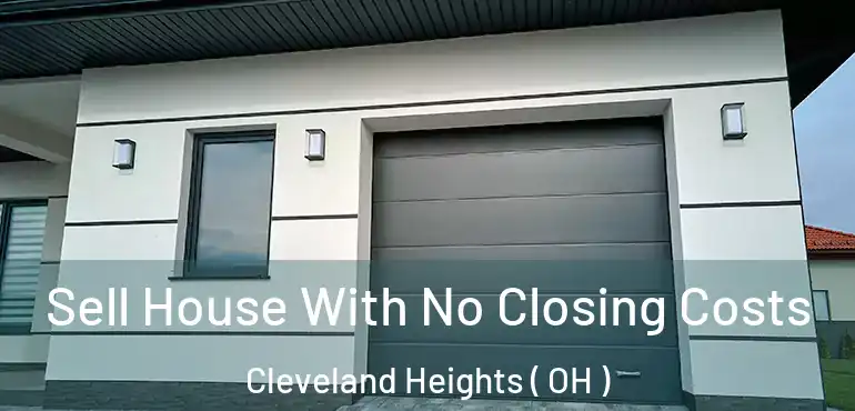  Sell House With No Closing Costs Cleveland Heights ( OH )