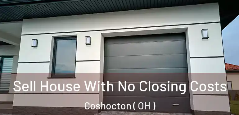  Sell House With No Closing Costs Coshocton ( OH )