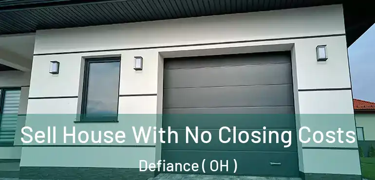  Sell House With No Closing Costs Defiance ( OH )