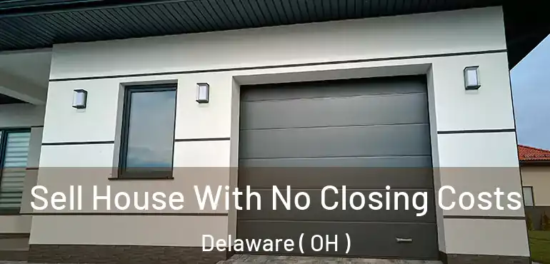  Sell House With No Closing Costs Delaware ( OH )