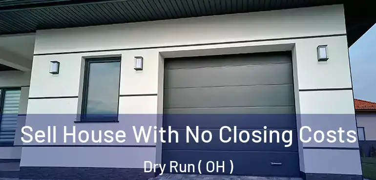  Sell House With No Closing Costs Dry Run ( OH )