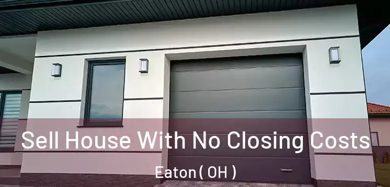  Sell House With No Closing Costs Eaton ( OH )