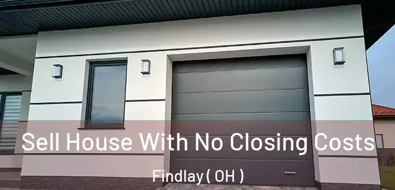  Sell House With No Closing Costs Findlay ( OH )