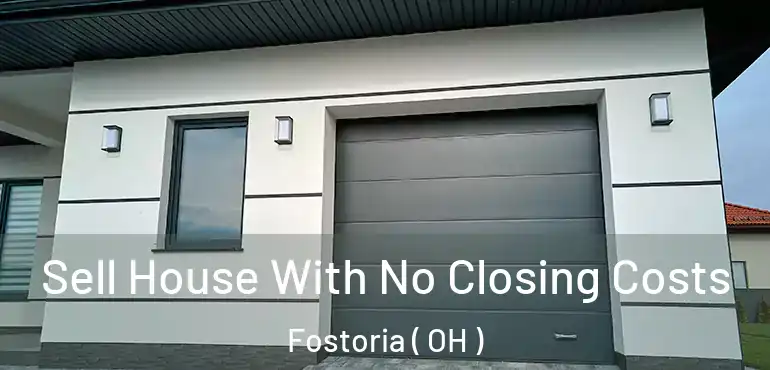  Sell House With No Closing Costs Fostoria ( OH )