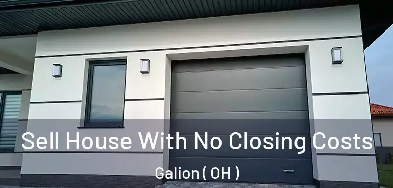  Sell House With No Closing Costs Galion ( OH )