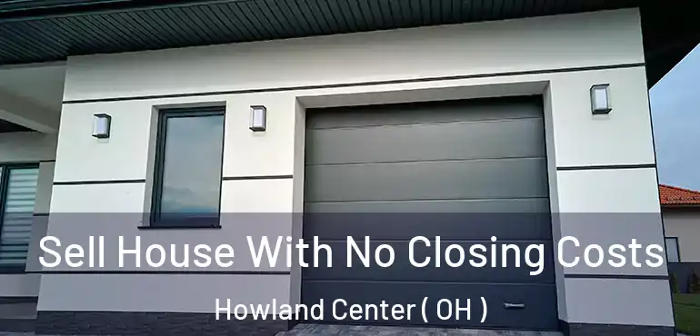  Sell House With No Closing Costs Howland Center ( OH )