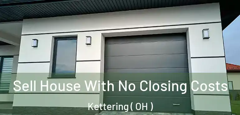  Sell House With No Closing Costs Kettering ( OH )