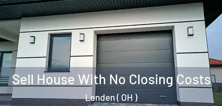  Sell House With No Closing Costs Landen ( OH )
