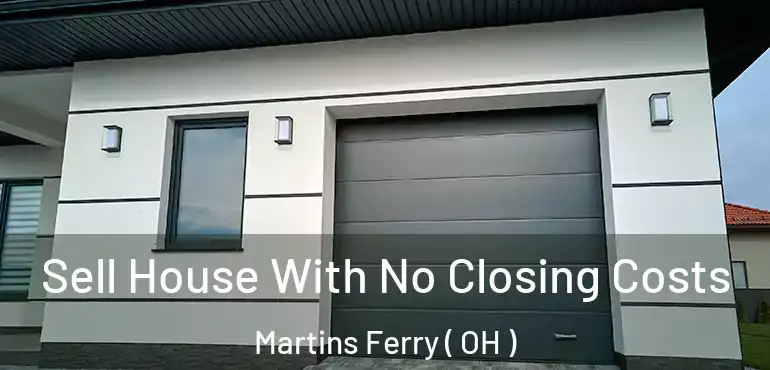  Sell House With No Closing Costs Martins Ferry ( OH )