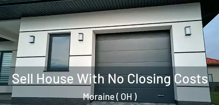  Sell House With No Closing Costs Moraine ( OH )