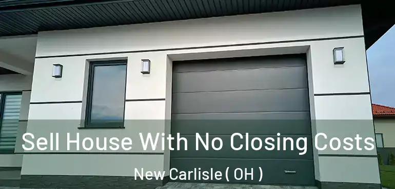  Sell House With No Closing Costs New Carlisle ( OH )