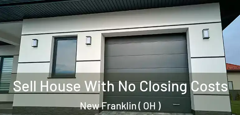  Sell House With No Closing Costs New Franklin ( OH )