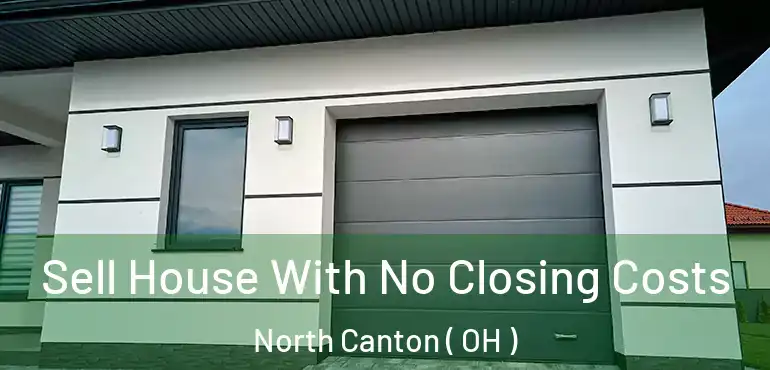  Sell House With No Closing Costs North Canton ( OH )