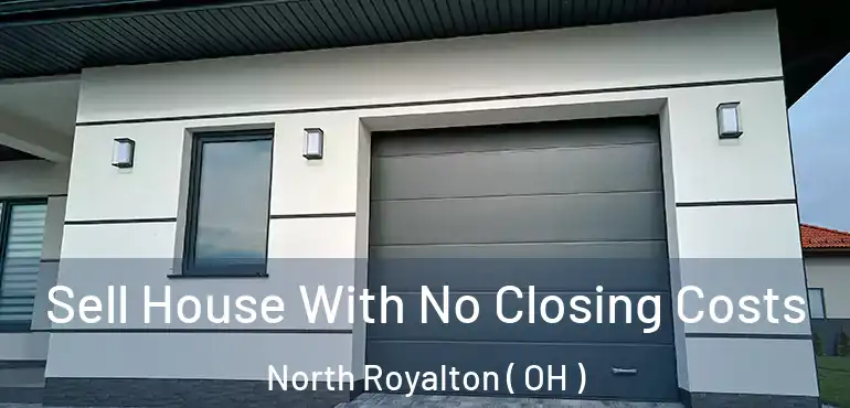  Sell House With No Closing Costs North Royalton ( OH )