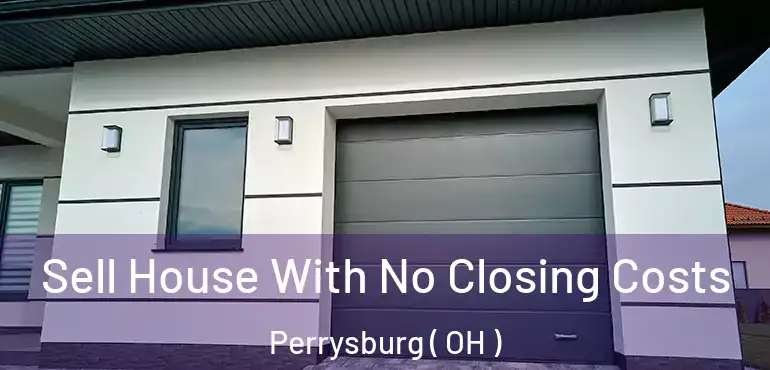  Sell House With No Closing Costs Perrysburg ( OH )