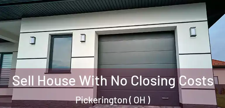  Sell House With No Closing Costs Pickerington ( OH )