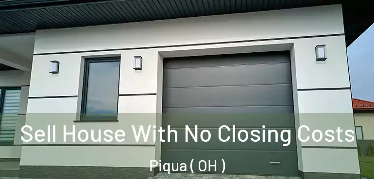  Sell House With No Closing Costs Piqua ( OH )